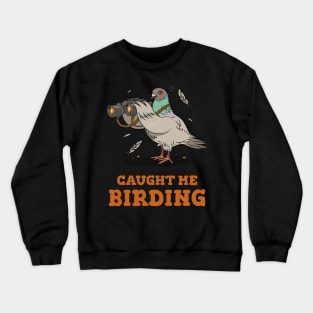 Caught me birding Crewneck Sweatshirt